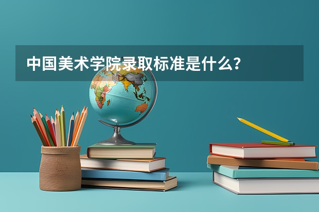 中国美术学院录取标准是什么？