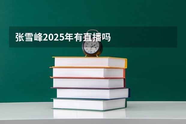 张雪峰2025年有直播吗