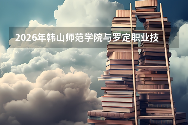 2026年韩山师范学院与罗定职业技术学院在广东省招生计划