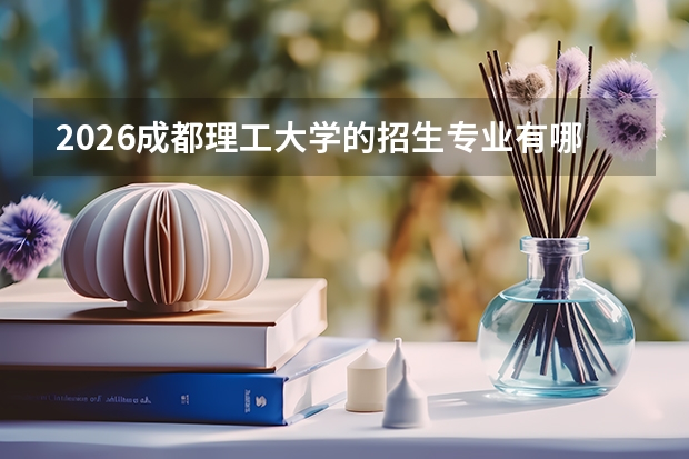 2026成都理工大学的招生专业有哪些，优势专业