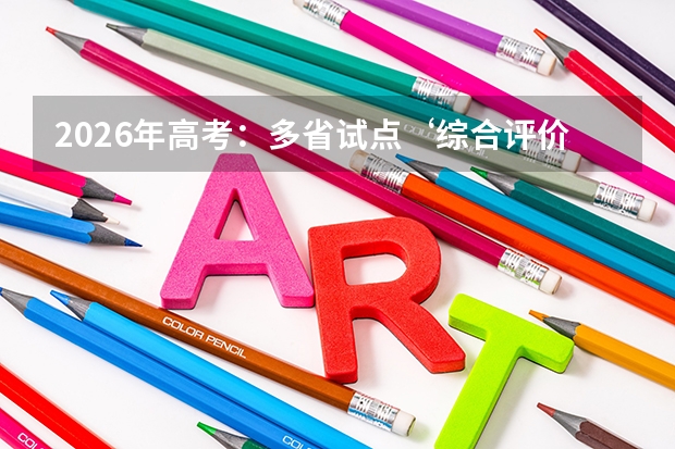 2026年高考：多省试点‘综合评价录取’，打破分数单一标准