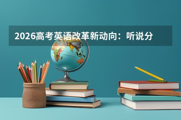 2026高考英语改革新动向：听说分离与一年两考，全面强化应用交际能力