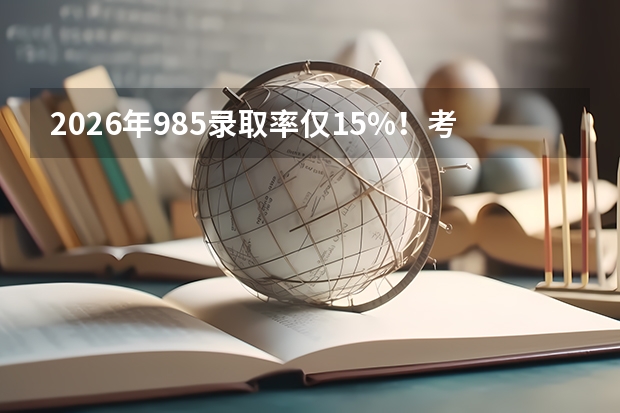 2026年985录取率仅1.5%！考上985的到底都是什么人？