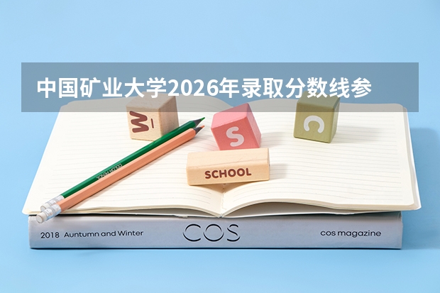 中国矿业大学2026年录取分数线参考：专业实力、就业数据与学费