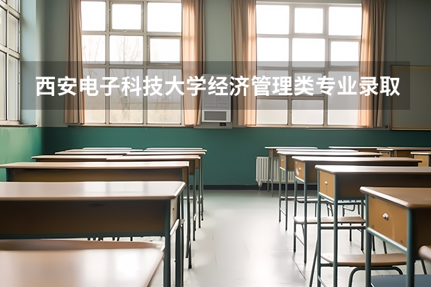 西安电子科技大学经济管理类专业录取分，文科高分考生参考