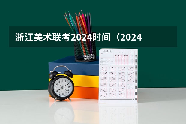 浙江美术联考2024时间（2024年艺考的时间安排是怎样的？）