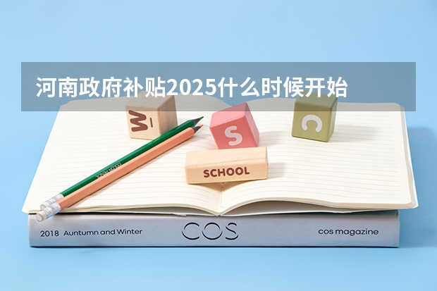 河南政府补贴2025什么时候开始