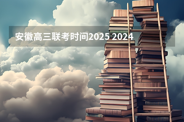 安徽高三联考时间2025 2024年春季征兵体检和入伍时间