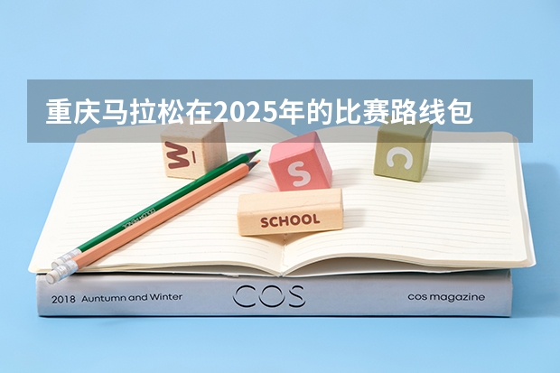 重庆马拉松在2025年的比赛路线包含哪些地段