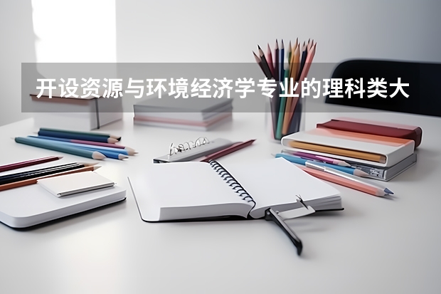 开设资源与环境经济学专业的理科类大学名单汇总
