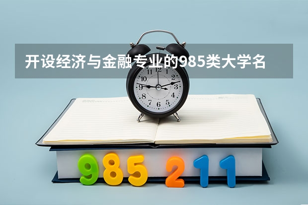 开设经济与金融专业的985类大学名单汇总