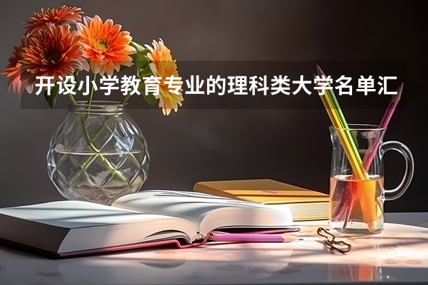 开设小学教育专业的理科类大学名单汇总