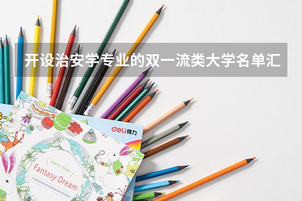 开设治安学专业的双一流类大学名单汇总