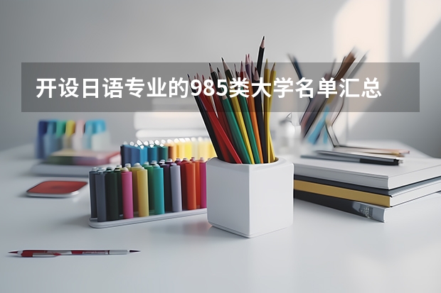 开设日语专业的985类大学名单汇总