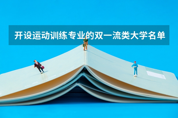 开设运动训练专业的双一流类大学名单汇总