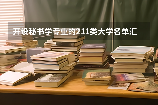 开设秘书学专业的211类大学名单汇总