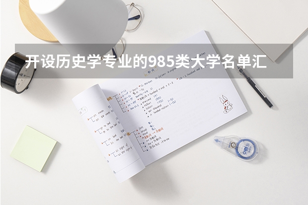 开设历史学专业的985类大学名单汇总