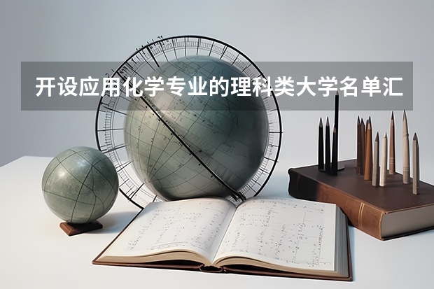 开设应用化学专业的理科类大学名单汇总