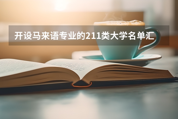 开设马来语专业的211类大学名单汇总