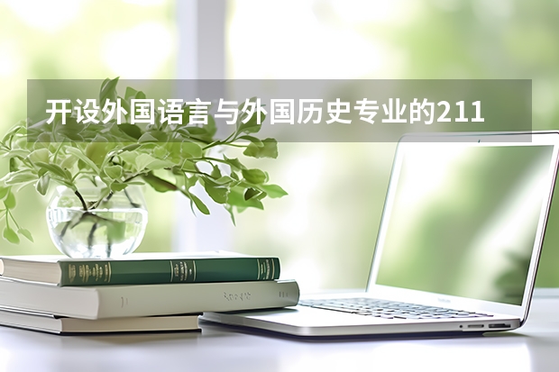 开设外国语言与外国历史专业的211类大学名单汇总
