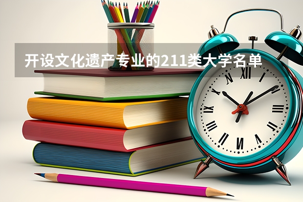 开设文化遗产专业的211类大学名单汇总