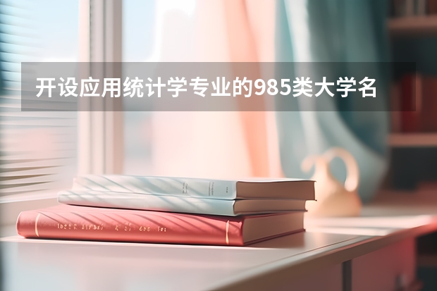 开设应用统计学专业的985类大学名单汇总