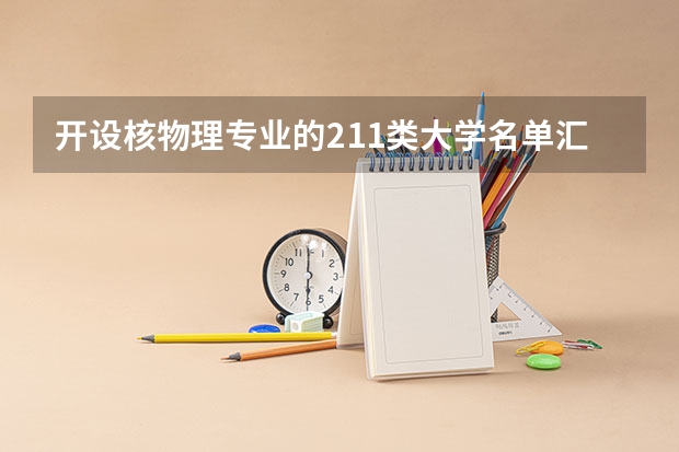 开设核物理专业的211类大学名单汇总