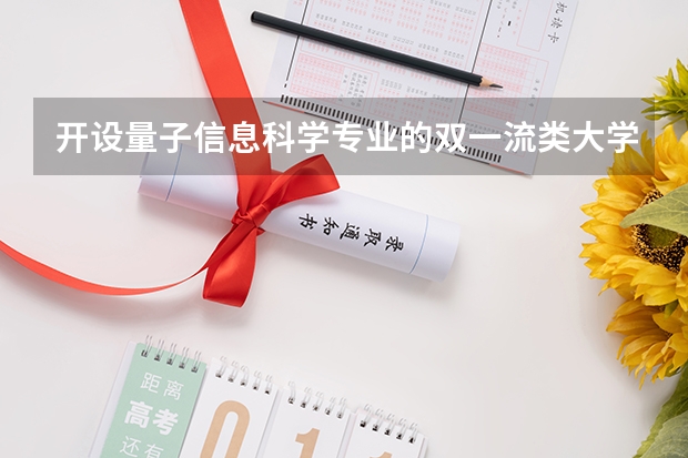 开设量子信息科学专业的双一流类大学名单汇总