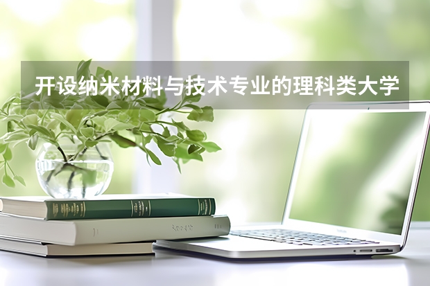开设纳米材料与技术专业的理科类大学名单汇总