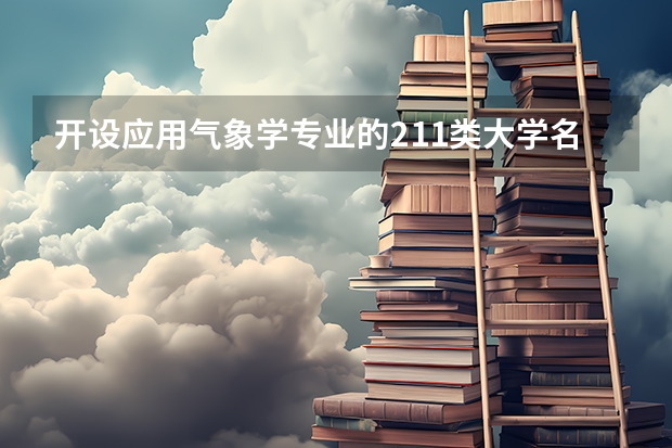 开设应用气象学专业的211类大学名单汇总