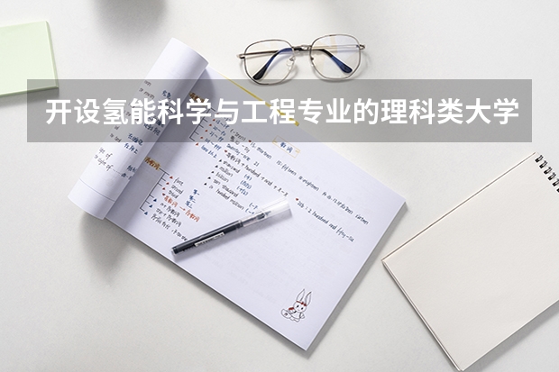 开设氢能科学与工程专业的理科类大学名单汇总
