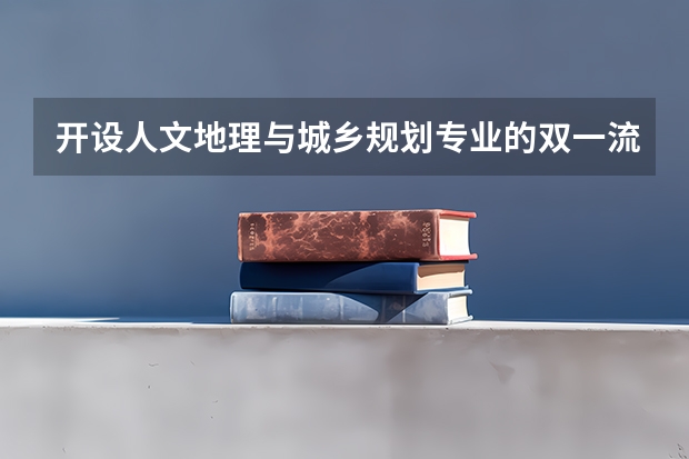 开设人文地理与城乡规划专业的双一流类大学名单汇总