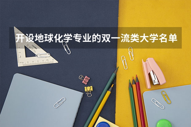 开设地球化学专业的双一流类大学名单汇总
