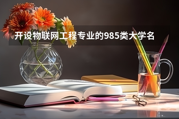 开设物联网工程专业的985类大学名单汇总
