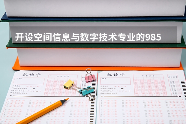 开设空间信息与数字技术专业的985类大学名单汇总