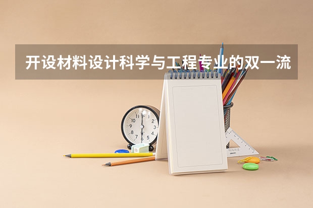 开设材料设计科学与工程专业的双一流类大学名单汇总