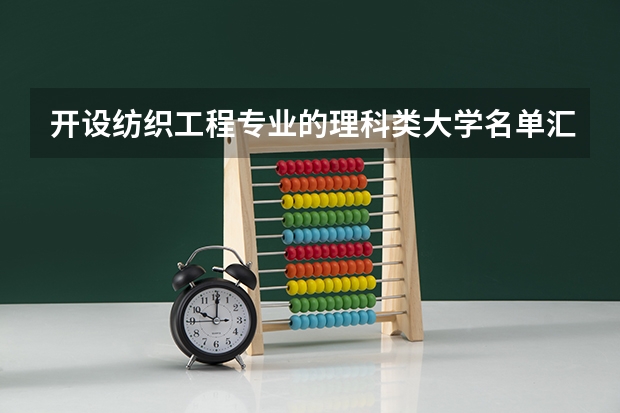 开设纺织工程专业的理科类大学名单汇总