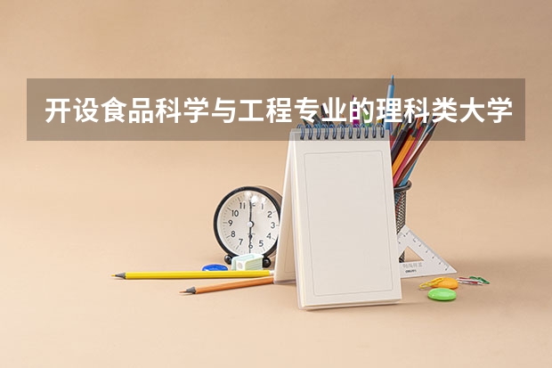 开设食品科学与工程专业的理科类大学名单汇总