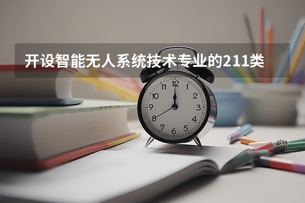 开设智能无人系统技术专业的211类大学名单汇总
