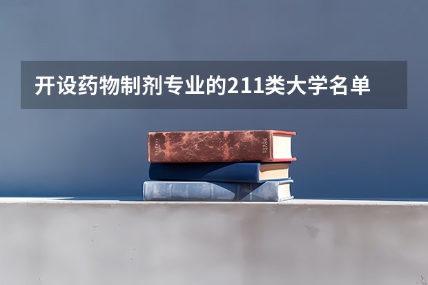 开设药物制剂专业的211类大学名单汇总