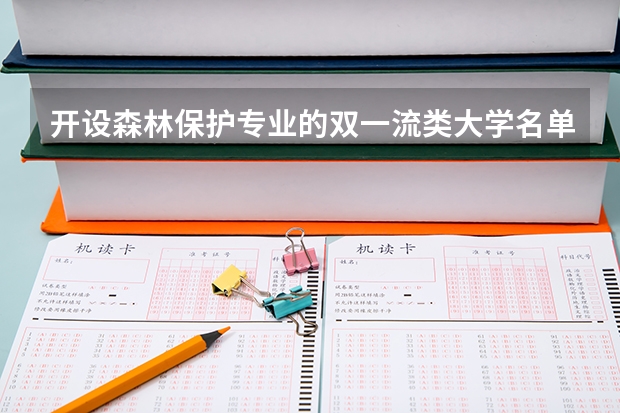 开设森林保护专业的双一流类大学名单汇总