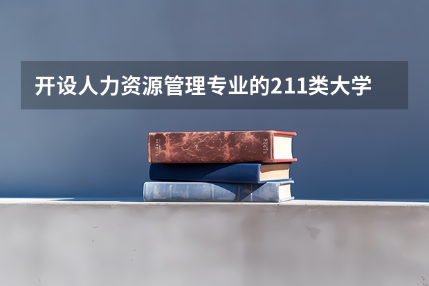 开设人力资源管理专业的211类大学名单汇总