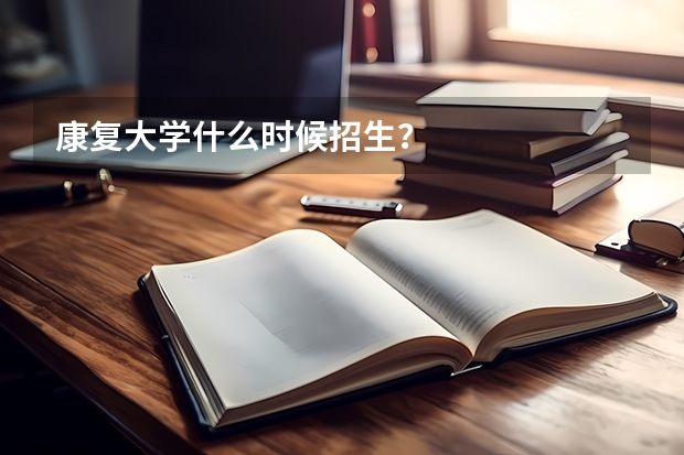 康复大学什么时候招生？