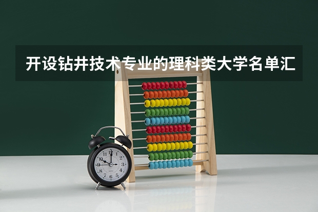 开设钻井技术专业的理科类大学名单汇总
