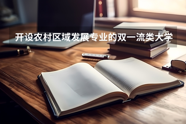 开设农村区域发展专业的双一流类大学名单汇总