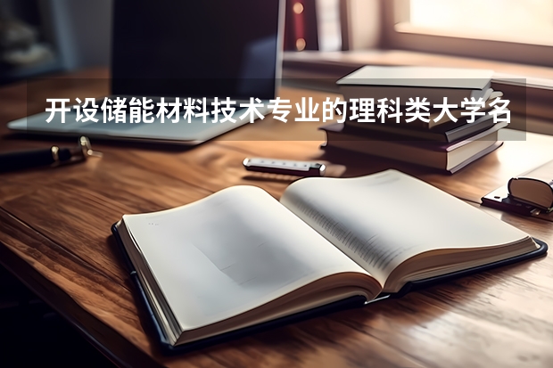 开设储能材料技术专业的理科类大学名单汇总