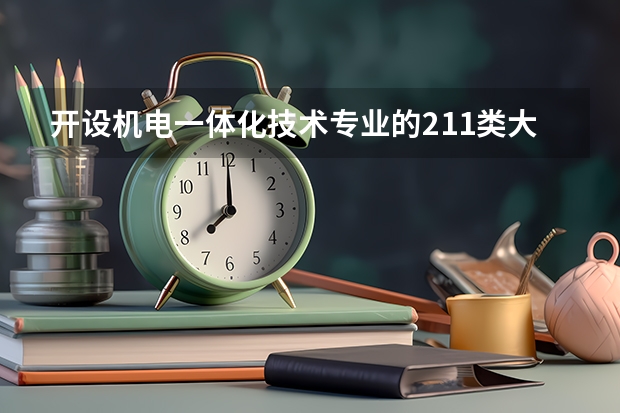开设机电一体化技术专业的211类大学名单汇总