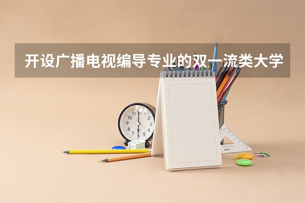 开设广播电视编导专业的双一流类大学名单汇总
