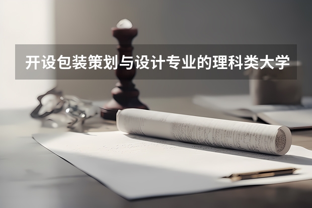 开设包装策划与设计专业的理科类大学名单汇总