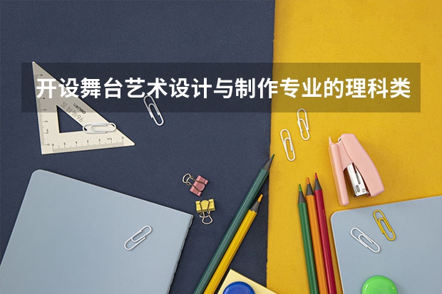 开设舞台艺术设计与制作专业的理科类大学名单汇总